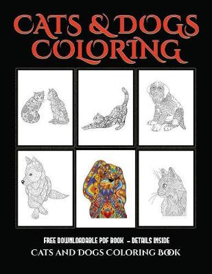 Cats and Dogs Coloring Book: Advanced Coloring (Colouring) Books for Adults with 44 Coloring Pages: Cats and Dogs (Adult Colouring (Coloring) Books) (Paperback)