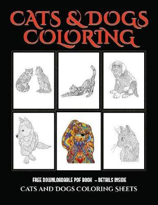 Cats and Dogs Coloring Sheets: Advanced Coloring (Colouring) Books for Adults with 44 Coloring Pages: Cats and Dogs (Adult Colouring (Coloring) Books) (Paperback)