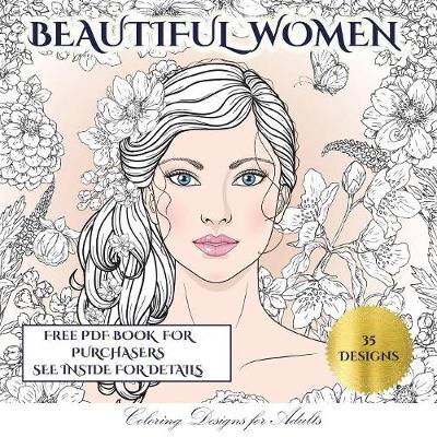 Coloring Designs for Adults (Beautiful Women): An Adult Coloring (Colouring) Book with 35 Coloring Pages: Beautiful Women (Adult Colouring (Coloring) Books) - Coloring Designs for Adults 4 (Paperback)