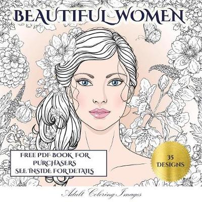 Adult Coloring Images (Beautiful Women): An Adult Coloring (Colouring) Book with 35 Coloring Pages: Beautiful Women (Adult Colouring (Coloring) Books) - Adult Coloring Images 4 (Paperback)