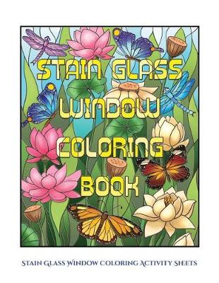Stain Glass Window Coloring Activity Sheets: Advanced Coloring (Colouring) Books for Adults with 50 Coloring Pages: Stain Glass Window Coloring Book (Adult Colouring (Coloring) Books) (Paperback)