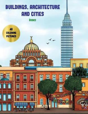 Buildings, Architecture and Cities Books: Advanced Coloring (Colouring) Books for Adults with 48 Coloring Pages: Buildings, Architecture & Cities (Adult Colouring (Coloring) Books) - Buildings, Architecture and Cities Books 7 (Paperback)