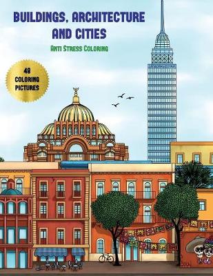 Anti Stress Coloring (Buildings, Architecture and Cities): Advanced Coloring (Colouring) Books for Adults with 48 Coloring Pages: Buildings, Architecture & Cities (Adult Colouring (Coloring) Books) - Anti Stress Coloring 7 (Paperback)