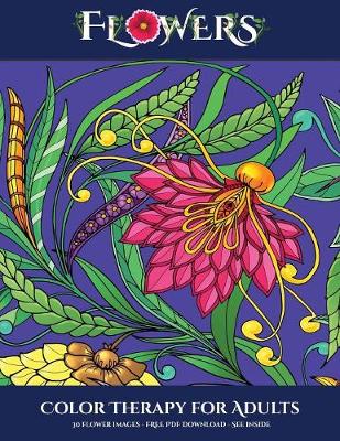 Color Therapy for Adults (Flowers): Advanced Coloring (Colouring) Books for Adults with 30 Coloring Pages: Flowers (Adult Colouring (Coloring) Books) (Paperback)