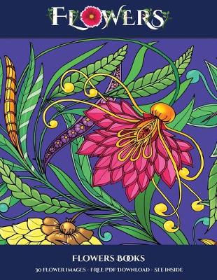 Flowers Books: Advanced Coloring (Colouring) Books for Adults with 30 Coloring Pages: Flowers (Adult Colouring (Coloring) Books) - Flowers Books 7 (Paperback)