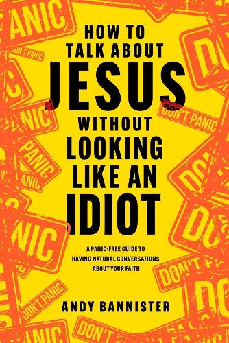 How to Talk about Jesus without Looking like an Idiot: A Panic-Free Guide to Having Natural Conversations about Your Faith (Paperback)