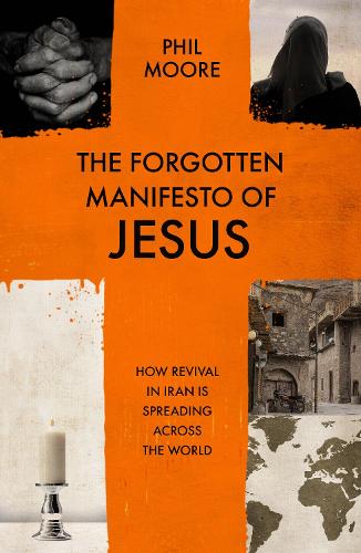 The Forgotten Manifesto of Jesus: How revival in Iran is spreading across the world (Paperback)