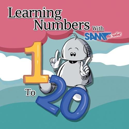 Learning Numbers 1 to 20 with Sam the Robot: A Children's Counting Book - Learning with Sam the Robot 4 (Paperback)
