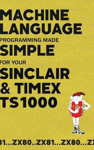 Machine Language Programming Made Simple for your Sinclair & Timex ...