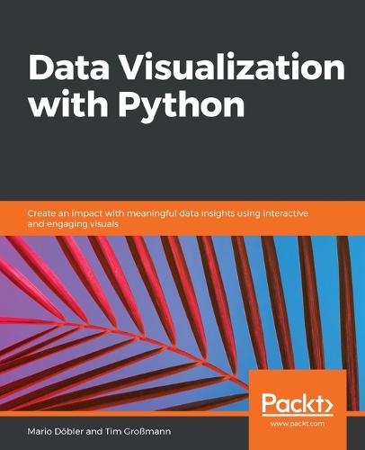 Data Visualization with Python by Mario Döbler, Tim Grossmann | Waterstones