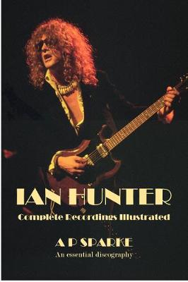 Ian Hunter: Complete Recordings Illustrated - Essential Discographies 25 (Paperback)