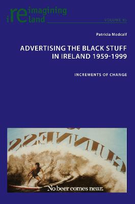 Advertising the Black Stuff in Ireland 1959-1999: Increments of change - Reimagining Ireland 95 (Paperback)