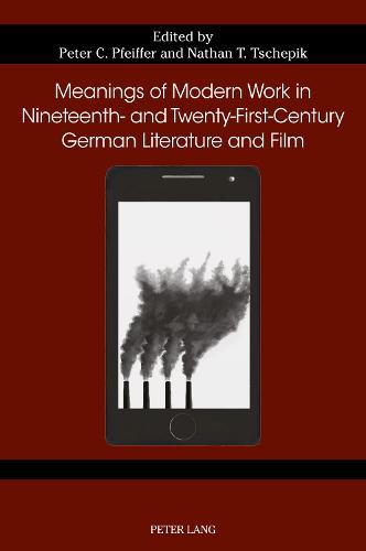 Meanings of Modern Work in Nineteenth- and Twenty-First-Century German Literature and Film - German Studies in America 76 (Paperback)