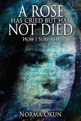 A Rose Has Cried But Has Not Died: How I Survived (Paperback)