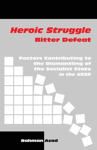 Heroic Struggle Bitter Defeat: Factors Contibuting to the Dismantling of the Socialist State in the USSR (Paperback)