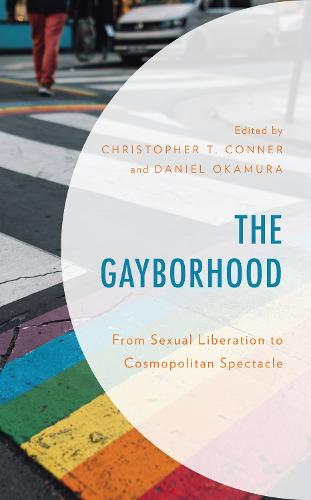 The Gayborhood: From Sexual Liberation to Cosmopolitan Spectacle (Hardback)