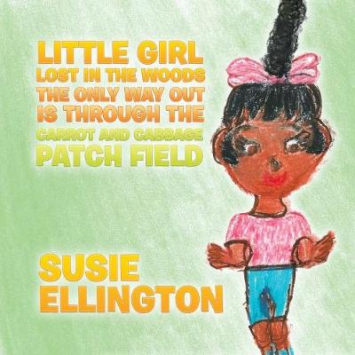 Little Girl Lost in the Woods the Only Way Out Is Through the Carrot and Cabbage Patch Field (Paperback)