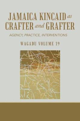 Wagadu Volume 19 Jamaica Kincaid as Crafter and Grafter: Agency, Practice, Interventions (Paperback)