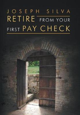 Retire from Your First Pay Check (Hardback)