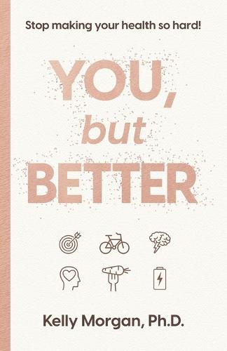 You, but Better: Stop Making Your Health So Hard! - You, But Better (Paperback)