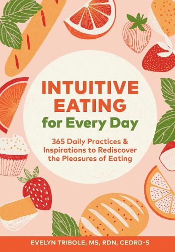 Intuitive Eating for Every Day: 365 Daily Practices & Inspirations to Rediscover the Pleasures of Eating (Paperback)