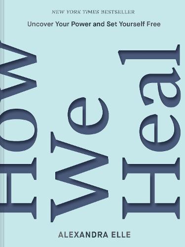How We Heal: Uncover Your Power and Set Yourself Free (Hardback)