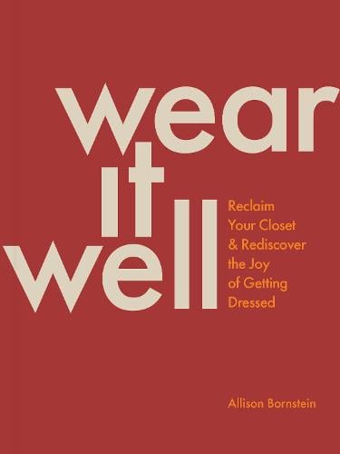 Wear It Well: Reclaim Your Closet and Rediscover the Joy of Getting Dressed (Paperback)