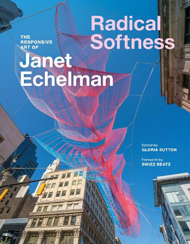 Radical Softness: The Responsive Art of Janet Echelman (Hardback)