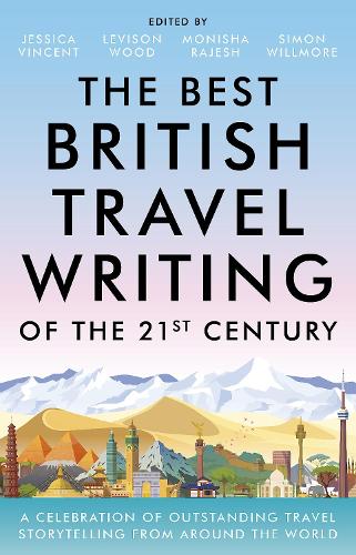 The Best British Travel Writing of the 21st Century: A Celebration of Outstanding Travel Storytelling from Around the World (Hardback)