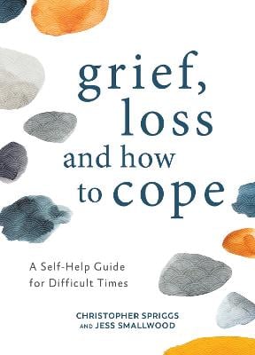 Grief, Loss and How to Cope: A Self-Help Guide for Difficult Times (Hardback)