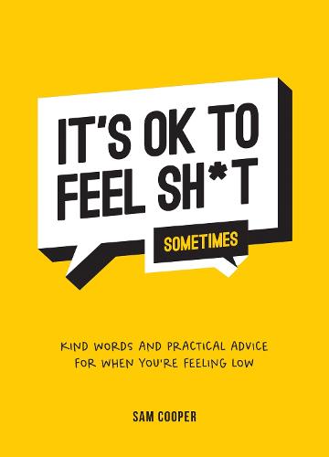 It's OK to Feel Sh*t (Sometimes): Kind Words and Practical Advice for When You're Feeling Low (Hardback)