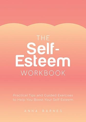The Self-Esteem Workbook: Practical Tips and Guided Exercises to Help You Boost Your Self-Esteem (Paperback)