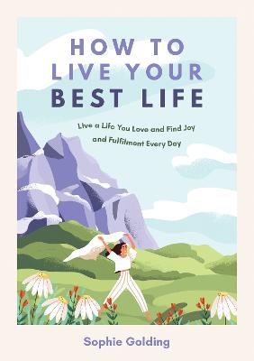 How to Live Your Best Life: Live a Life You Love and Find Joy and Fulfilment Every Day (Paperback)