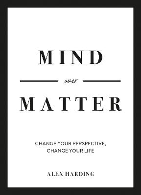 Mind Over Matter: Change Your Perspective, Change Your Life (Hardback)
