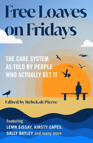 Image for Free Loaves on Fridays : The Care System As Told By People Who Actually Get It