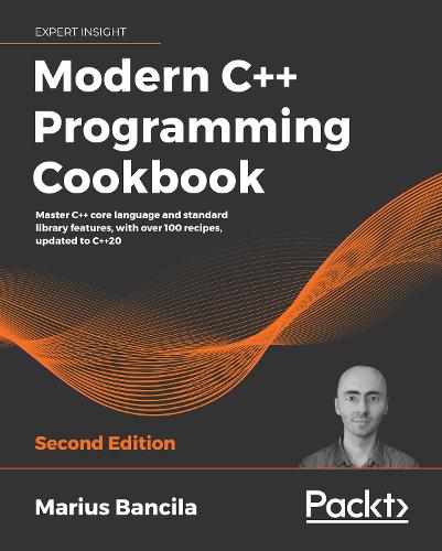 Modern C++ Programming Cookbook: Master C++ core language and standard library features, with over 100 recipes, updated to C++20, 2nd Edition (Paperback)