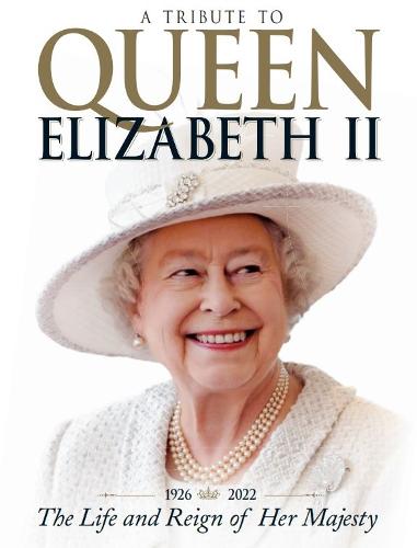 A Tribute to Queen Elizabeth II: The Life and Reign of Her Majesty by ...