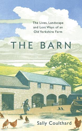 The Barn: The Lives, Landscape and Lost Ways of an Old Yorkshire Farm (Hardback)