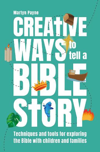 Creative Ways to Tell a Bible Story: Techniques and tools for exploring the Bible with children and families (Paperback)