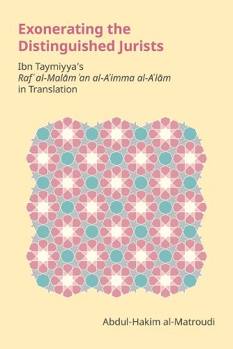 Exonerating the Distinguished Jurists: Ibn Taymiyya's Raf' Al-Malām 'an Al-A'Imma Al-A'Lām in Translation - Monographs in Arabic and Islamic Studies (Hardback)