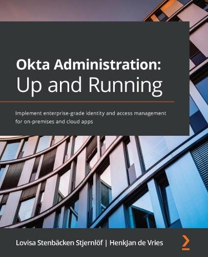 Okta Administration: Up and Running: Implement enterprise-grade identity and access management for on-premises and cloud apps (Paperback)