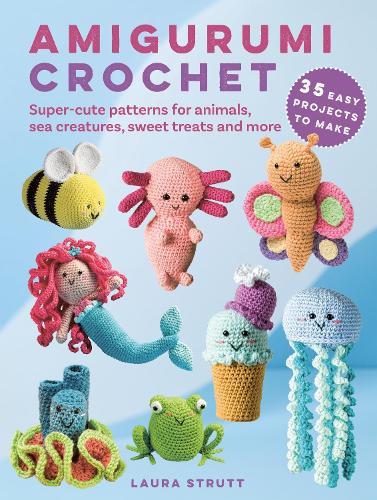 Amigurumi Crochet: 35 easy projects to make: Super-Cute Patterns for  Animals, Sea Creatures, Sweet Treats and More (Paperback)