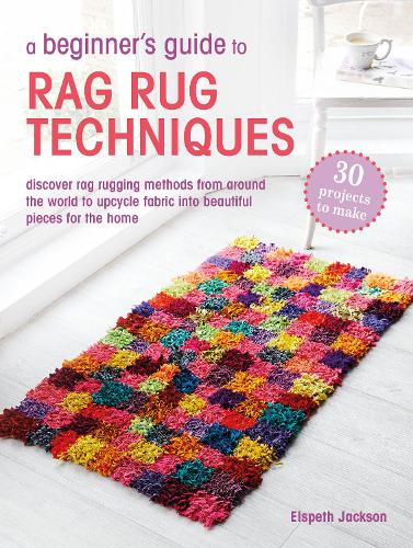 A Beginner's Guide to Rag Rug Techniques by Elspeth Jackson