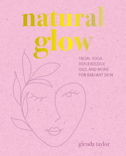 Natural Glow: Facial Yoga, Reflexology, Oils, and More for Radiant Skin  (Hardback)