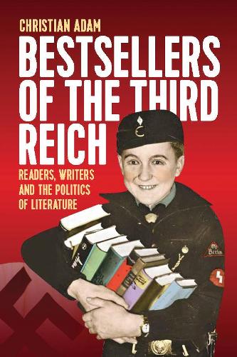 Bestsellers of the Third Reich: Readers, Writers and the Politics of Literature (Hardback)