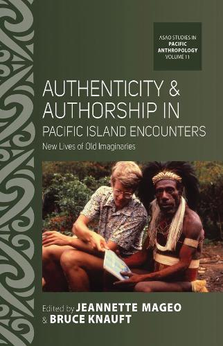 Authenticity and Authorship in Pacific Island Encounters: New Lives of Old Imaginaries - ASAO Studies in Pacific Anthropology (Hardback)