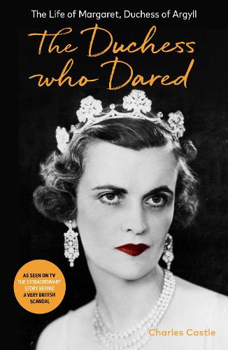 The Duchess Who Dared: The Life of Margaret, Duchess of Argyll (The extraordinary story behind A Very British Scandal, starring Claire Foy and Paul Bettany) (Paperback)
