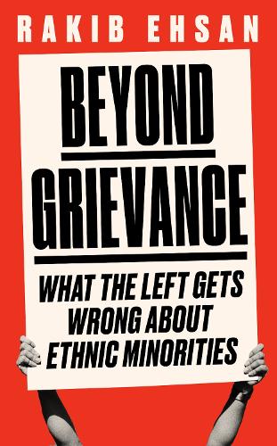 Beyond Grievance: What the Left Gets Wrong about Ethnic Minorities (Hardback)