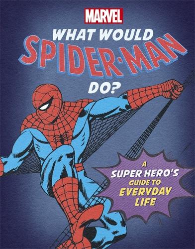 What Would Spider-Man Do?: A super hero's guide to everyday life - What Would Marvel Do? (Hardback)