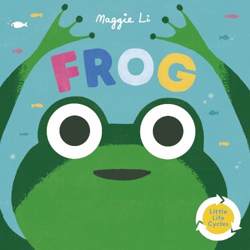 Maggie Li Little Life Cycles: Frog